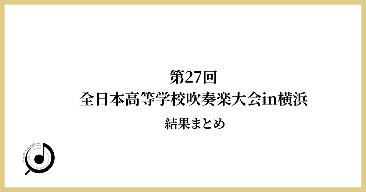 第27回全日本高等学校吹奏楽大会in横浜 結果まとめ
