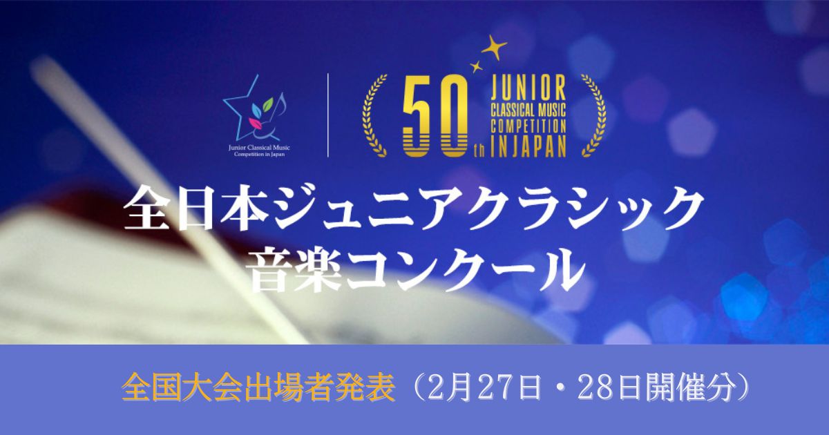第50回全日本ジュニアクラシック音楽コンクール本選、全国大会出場者発表（2月27日28日開催分）