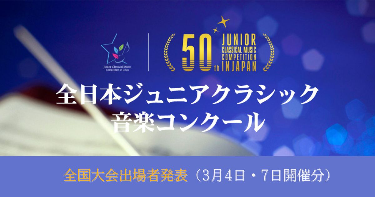 第50回全日本ジュニアクラシック音楽コンクール本選、全国大会出場者発表（3月4日、7日開催分
