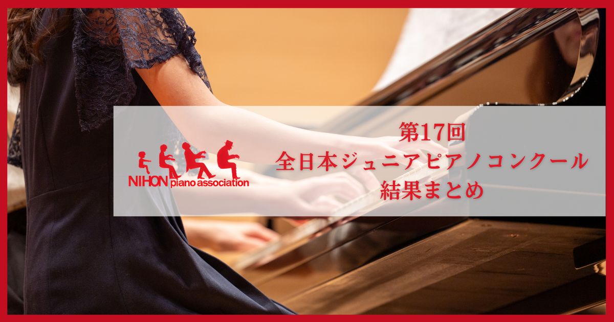 第17回全日本ジュニアピアノコンクール結果まとめ