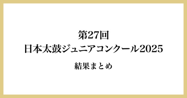 第27回日本太鼓ジュニアコンクール2025 結果まとめ