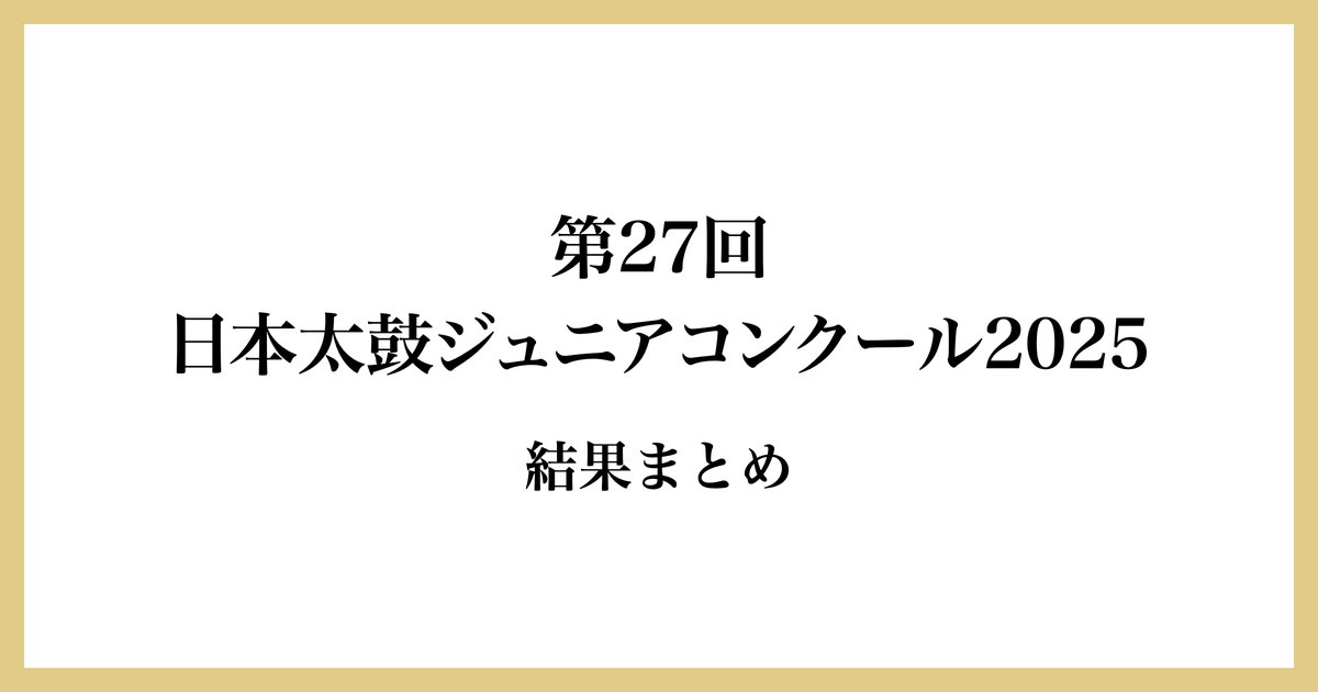 第27回日本太鼓ジュニアコンクール2025 結果まとめ