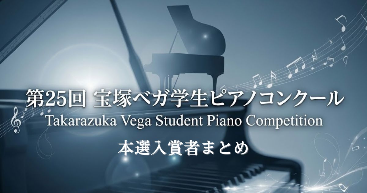 第25回宝塚ベガ学生ピアノコンクール2026　本選入賞者まとめ